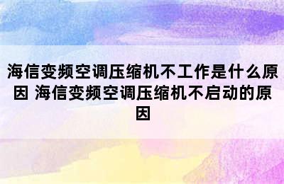 海信变频空调压缩机不工作是什么原因 海信变频空调压缩机不启动的原因